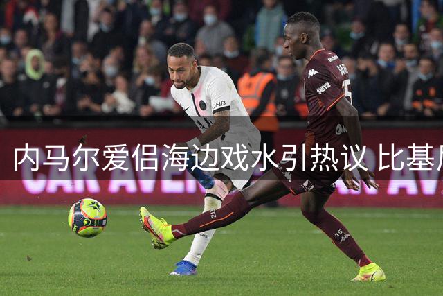 内马尔爱侣海边戏水引热议 比基尼造型展现完美身材