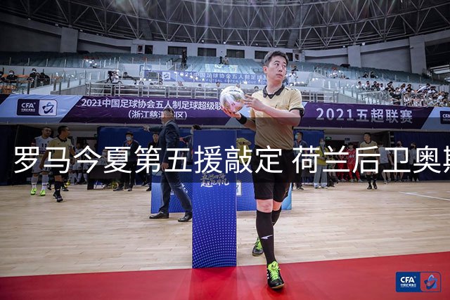 罗马今夏第五援敲定 荷兰后卫奥斯特沃尔德即将加盟